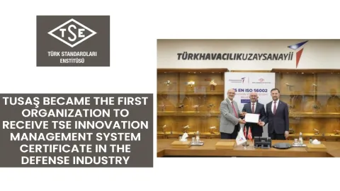 TUSAŞ Becomes First in Defense Industry to Earn TSE Innovation Management System Certification