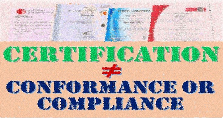 Certification Alone Ensures Neither Compliance nor Conformance